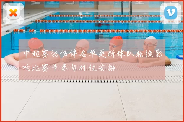中超赛场伤停名单更新球队轮换影响比赛节奏与对位安排