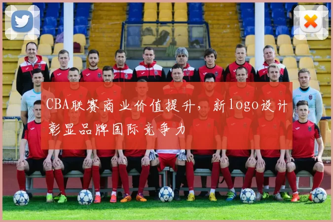 CBA联赛商业价值提升,新logo设计彰显品牌国际竞争力