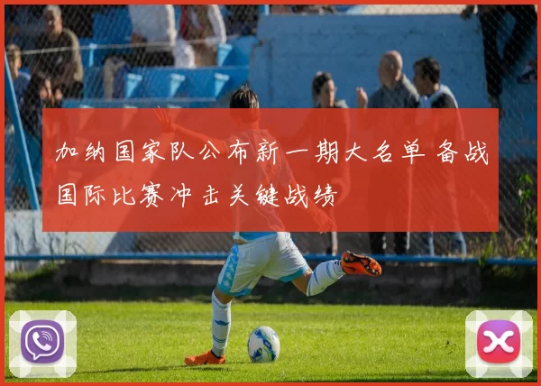 加纳国家队公布新一期大名单 备战国际比赛冲击关键战绩