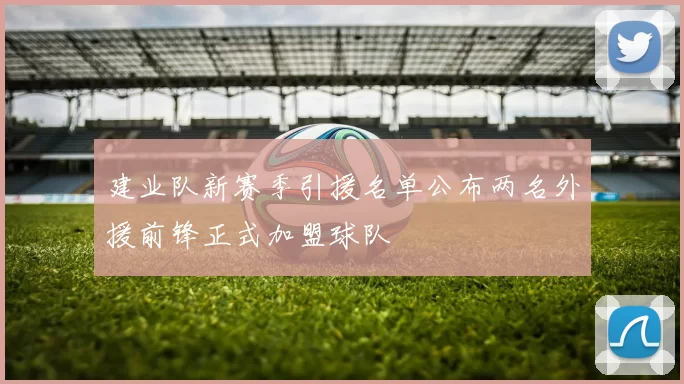 建业队新赛季引援名单公布两名外援前锋正式加盟球队
