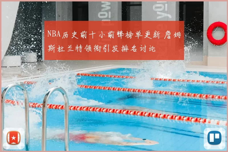 NBA历史前十小前锋榜单更新 詹姆斯杜兰特领衔引发排名讨论