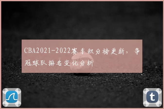 CBA2021-2022赛季积分榜更新，争冠球队排名变化分析