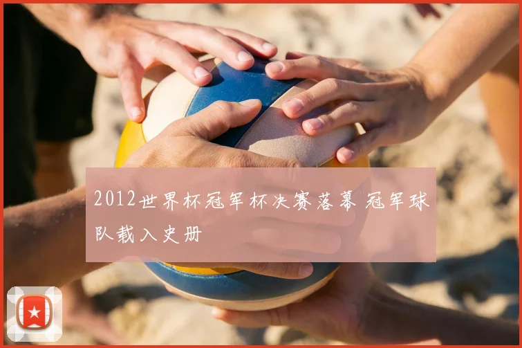 2012世界杯冠军杯决赛落幕 冠军球队载入史册