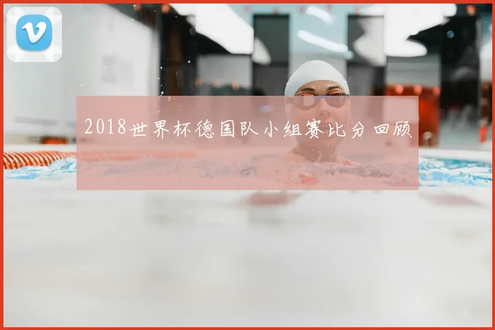 2018世界杯德国队小组赛比分回顾